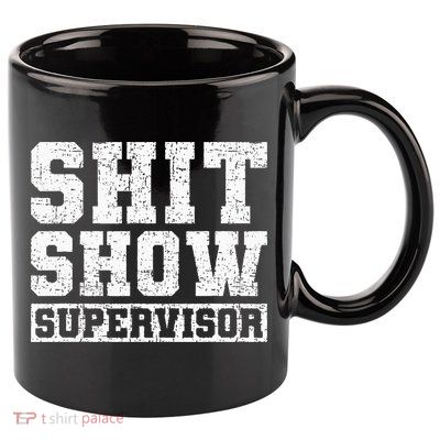 Shit Show Supervisor Funny Parent Boss Manager Teacher Gifts 11oz C Handle Ceramic Mug