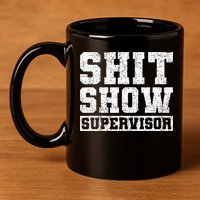 Shit Show Supervisor Funny Parent Boss Manager Teacher Gifts 11oz C Handle Ceramic Mug
