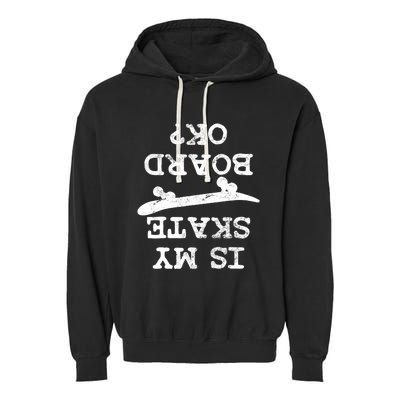 Skateboard Skateboarding Skateboarder Is My Ok Funny Gift Garment-Dyed Fleece Hoodie