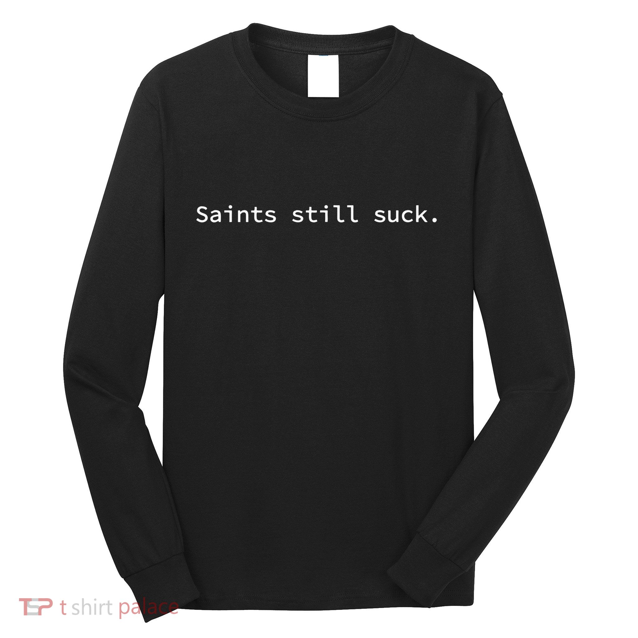 Saints Still Suck Funny And Minimal Long Sleeve Shirt