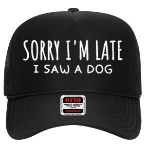 Sarcastic Sayings Sorry IM Late I Saw A Dog Lover High Crown Mesh Back Trucker Hat