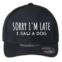 Sarcastic Sayings Sorry IM Late I Saw A Dog Lover Flexfit Unipanel Trucker Cap