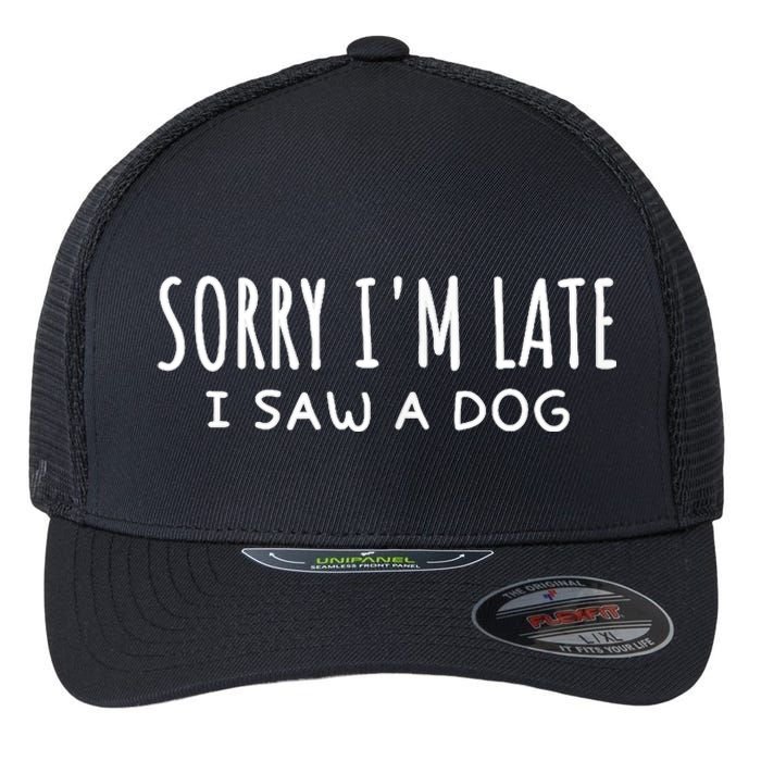 Sarcastic Sayings Sorry IM Late I Saw A Dog Lover Flexfit Unipanel Trucker Cap