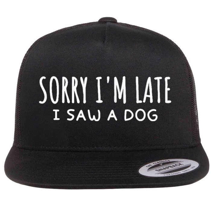 Sarcastic Sayings Sorry IM Late I Saw A Dog Lover Flat Bill Trucker Hat