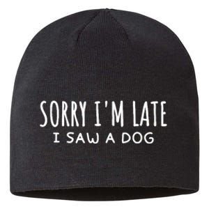 Sarcastic Sayings Sorry IM Late I Saw A Dog Lover Sustainable Beanie