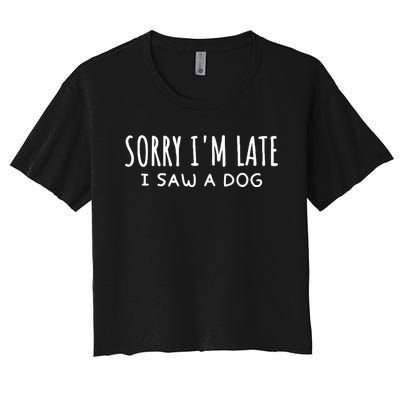 Sarcastic Sayings Sorry IM Late I Saw A Dog Lover Women's Crop Top Tee