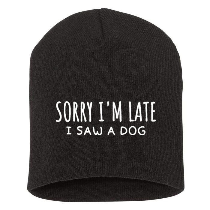 Sarcastic Sayings Sorry IM Late I Saw A Dog Lover Short Acrylic Beanie