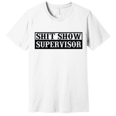 Shit Show Supervisor Premium T-Shirt