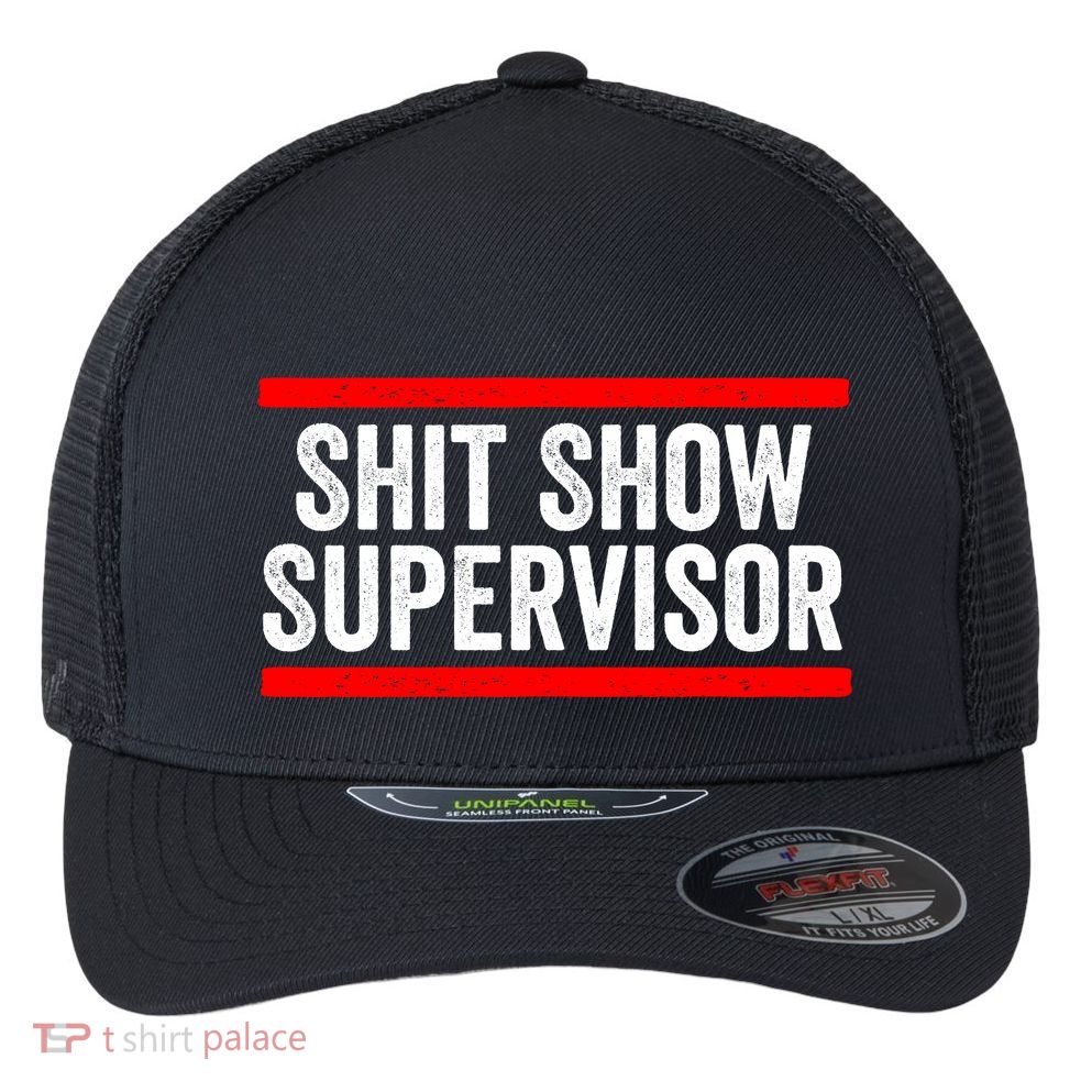 Shit Show Supervisor Sarcastic Distressed Flexfit Unipanel Trucker Cap