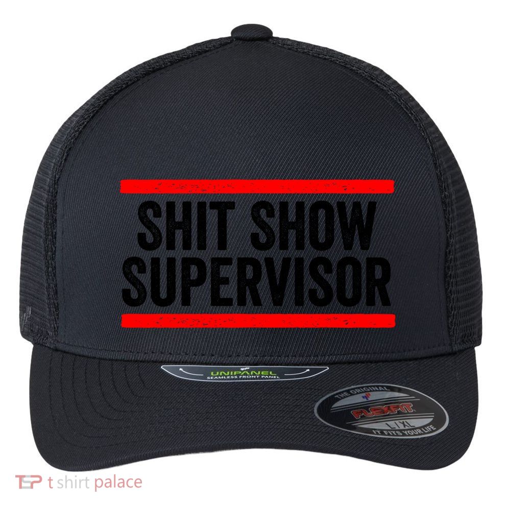 Shit Show Supervisor Sarcastic Distressed Flexfit Unipanel Trucker Cap