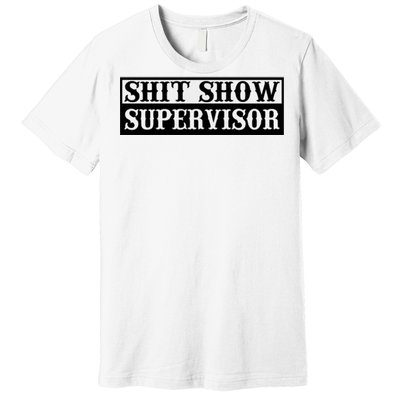 SHIT SHOW SUPERVISOR Premium T-Shirt