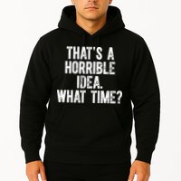 ThatS A Horrible Idea What Time Hoodie