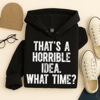 ThatS A Horrible Idea What Time Hoodie
