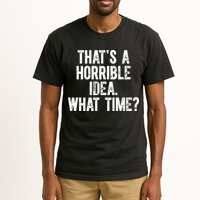 ThatS A Horrible Idea What Time Tall T-Shirt