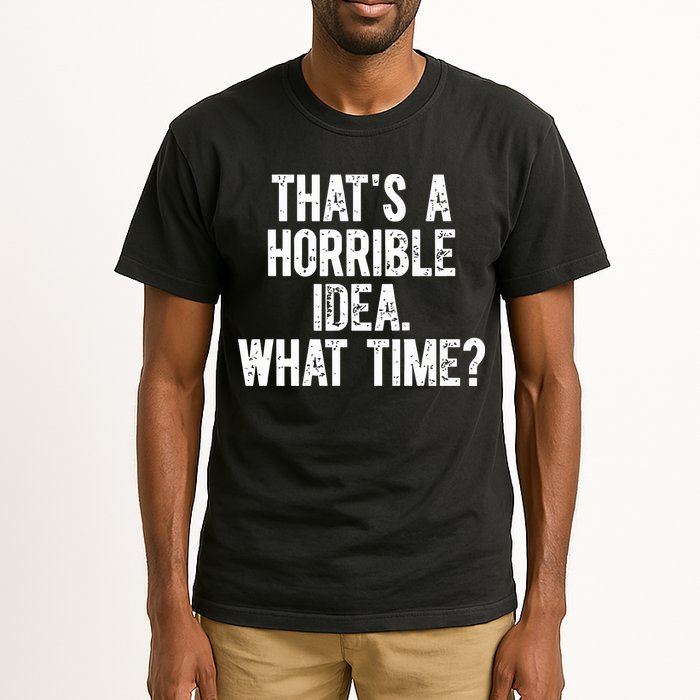 ThatS A Horrible Idea What Time Tall T-Shirt