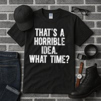 ThatS A Horrible Idea What Time Tall T-Shirt