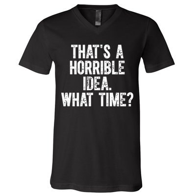 ThatS A Horrible Idea What Time V-Neck T-Shirt