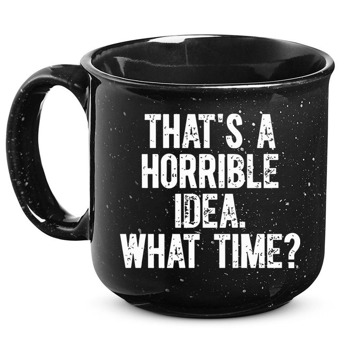 ThatS A Horrible Idea What Time 15oz Campfire Ceramic Mug