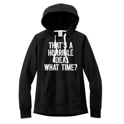 ThatS A Horrible Idea What Time Women's Fleece Hoodie