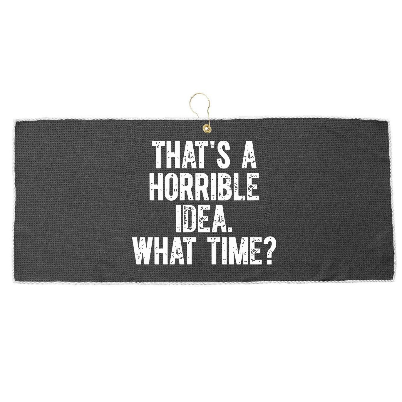 ThatS A Horrible Idea What Time Large Microfiber Waffle Golf Towel