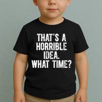 ThatS A Horrible Idea What Time Toddler T-Shirt