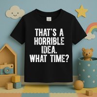 ThatS A Horrible Idea What Time Toddler T-Shirt