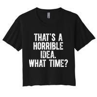 ThatS A Horrible Idea What Time Women's Crop Top Tee