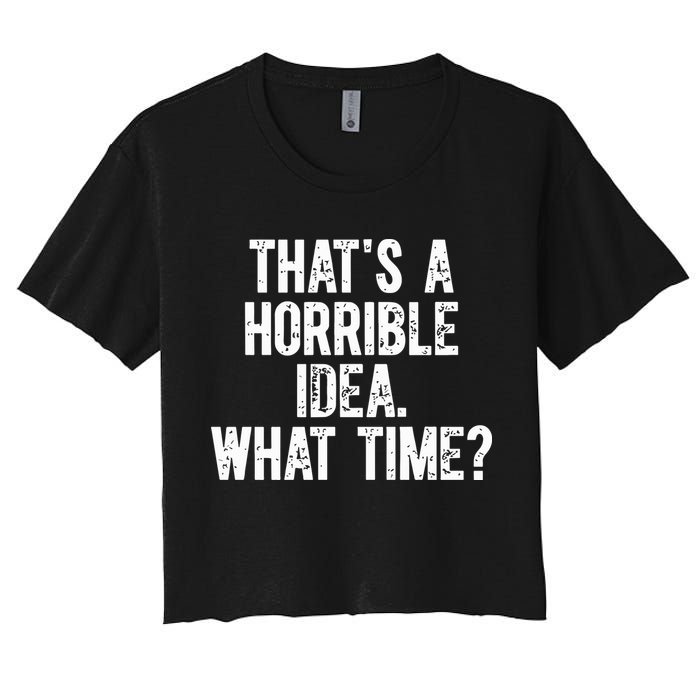 ThatS A Horrible Idea What Time Women's Crop Top Tee