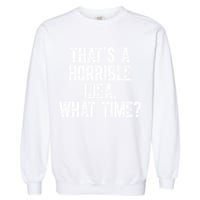 ThatS A Horrible Idea What Time Garment-Dyed Sweatshirt