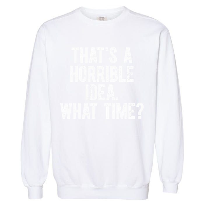 ThatS A Horrible Idea What Time Garment-Dyed Sweatshirt