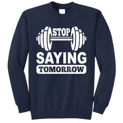 Stop Saying Tomorrow Tall Sweatshirt