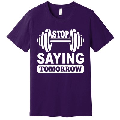 Stop Saying Tomorrow Premium T-Shirt