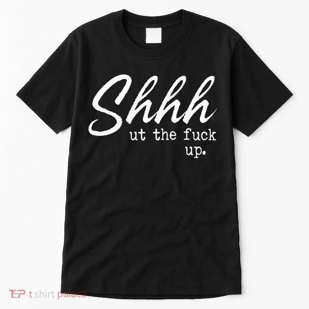 Shhh Shut The Fuck Up Tall T-Shirt