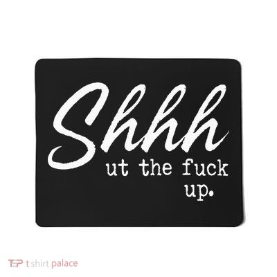 Shhh Shut The Fuck Up Mousepad