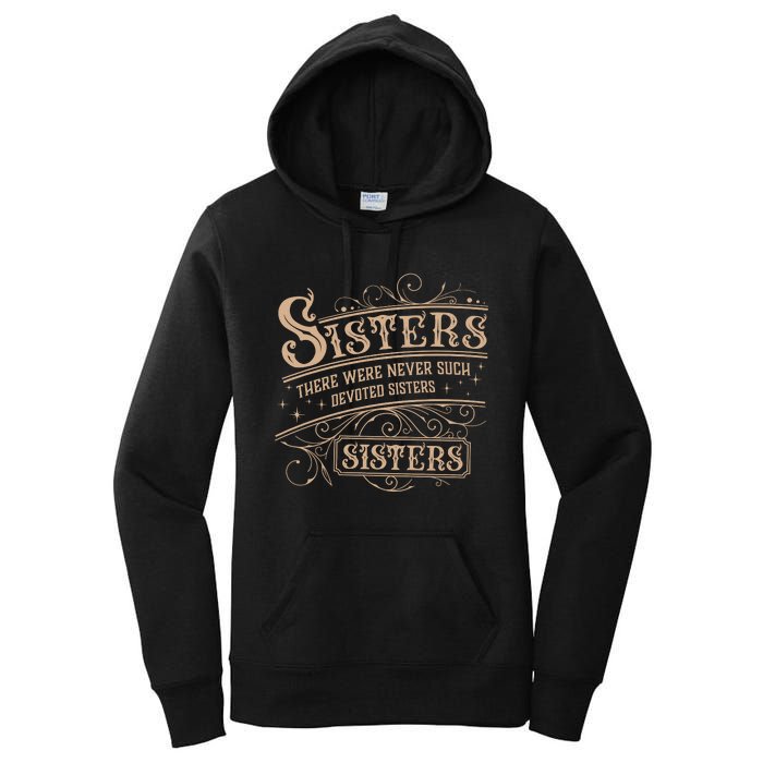 Sisters Sisters There Were Never Such Devoted Sisters Women's Pullover Hoodie