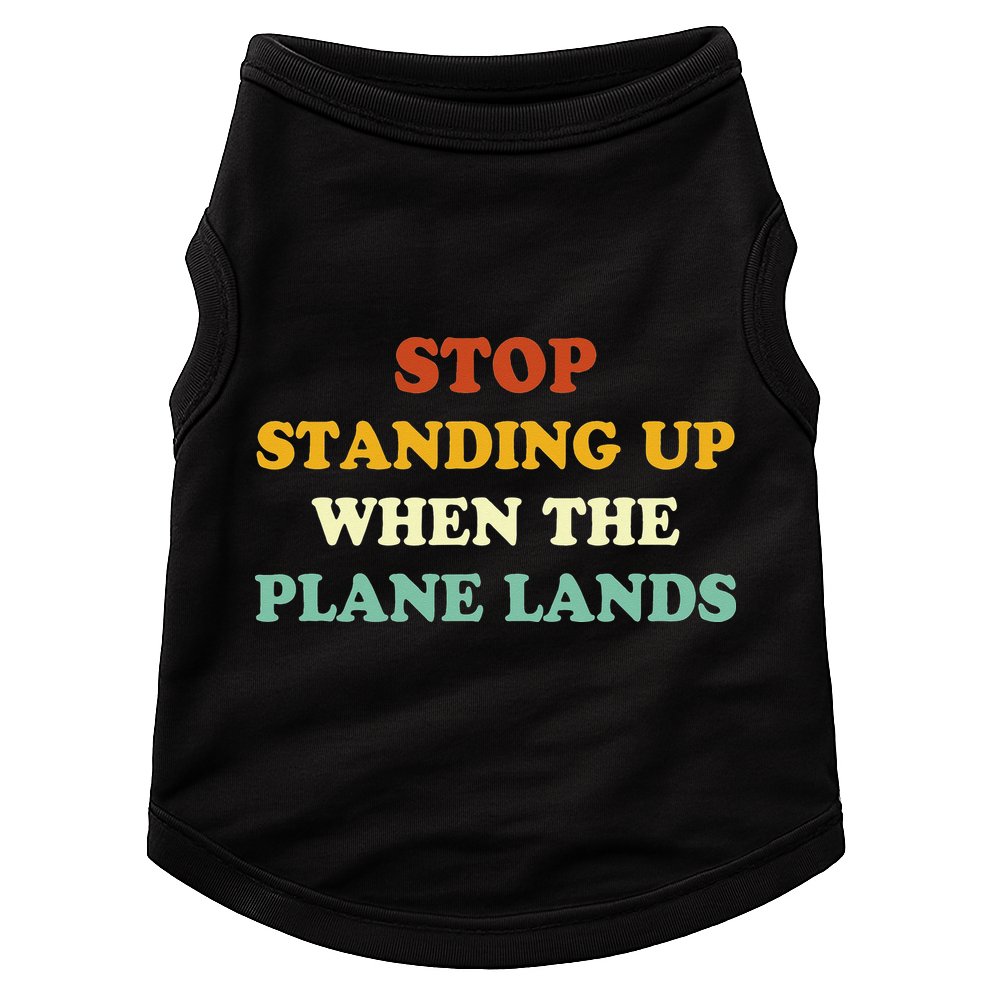 Stop Standing Up When The Plane Lands Doggie Tank