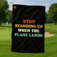 Stop Standing Up When The Plane Lands Golf Towel