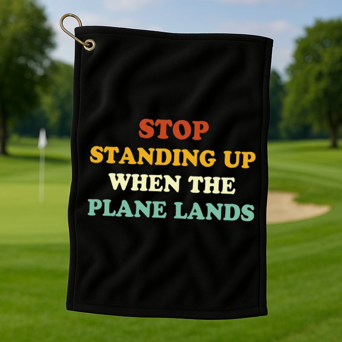 Stop Standing Up When The Plane Lands Golf Towel