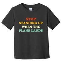 Stop Standing Up When The Plane Lands Toddler T-Shirt