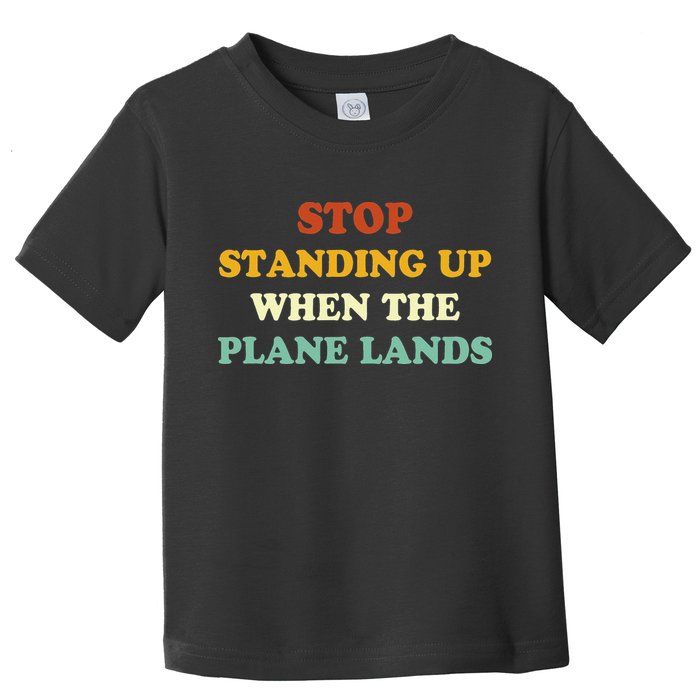 Stop Standing Up When The Plane Lands Toddler T-Shirt
