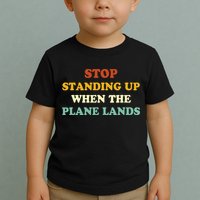 Stop Standing Up When The Plane Lands Toddler T-Shirt