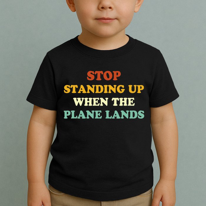 Stop Standing Up When The Plane Lands Toddler T-Shirt