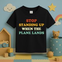 Stop Standing Up When The Plane Lands Toddler T-Shirt