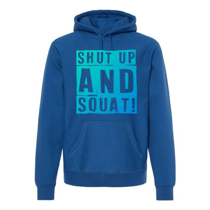 Squat Shut Up And Squat Shut And Squat Gym Rats Bodybuilders Gift Premium Hoodie