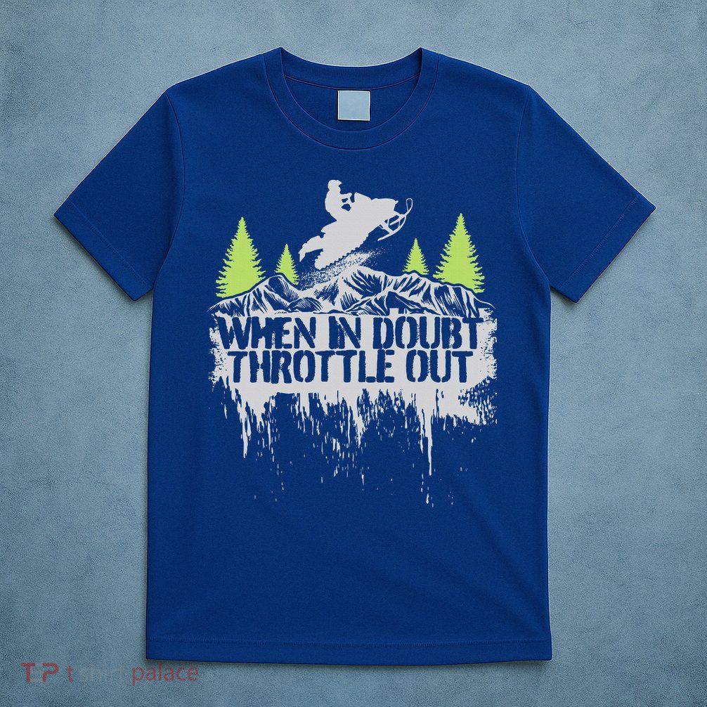 Snowmobile Sled When In Doubt Throttle Out Winter Sports  T-Shirt
