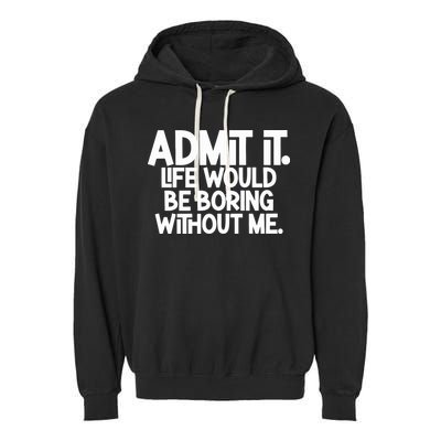 Admit It Life Would Be Boring Without Me Garment-Dyed Fleece Hoodie