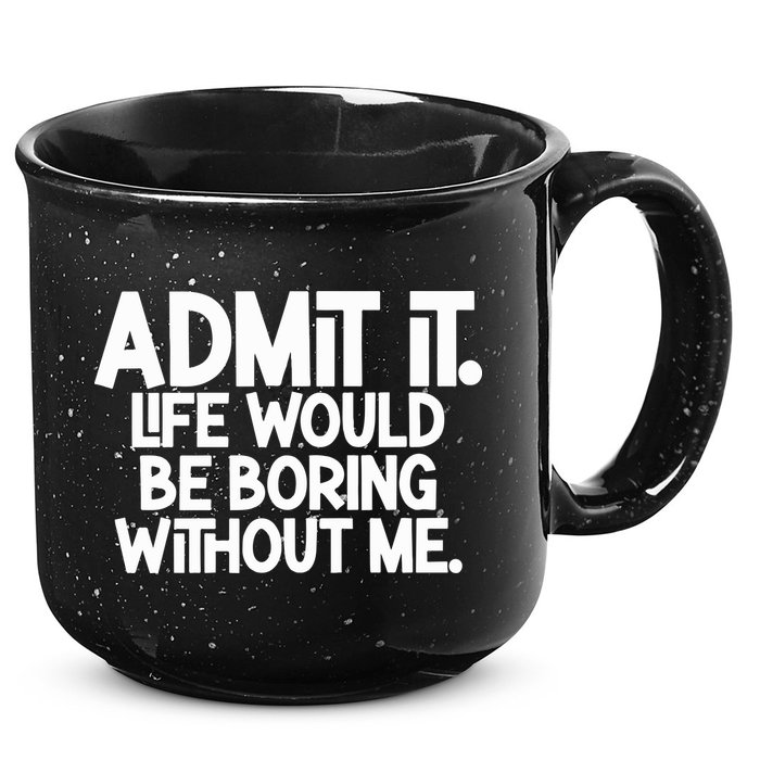 Admit It Life Would Be Boring Without Me 15oz Campfire Ceramic Mug