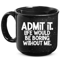 Admit It Life Would Be Boring Without Me 15oz Campfire Ceramic Mug