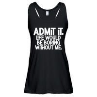 Admit It Life Would Be Boring Without Me Ladies Essential Flowy Tank