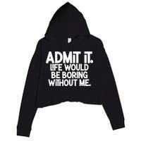 Admit It Life Would Be Boring Without Me Crop Fleece Hoodie